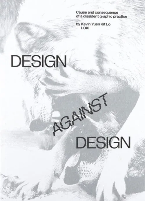 Design Against Design - Cause and consequence of a dissident graphic practice by Kevin Yuen Kit Lo. Published by Set Margins', 2024