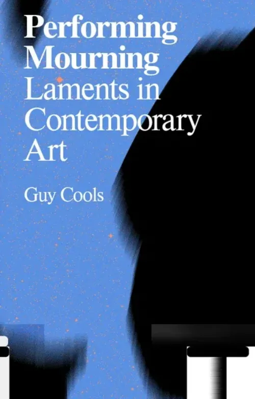 Performing Mourning - Laments in Contemporary Art by Guy Cools. Published by Valiz, 2021 Performing Mourning - Laments in Contemporary Art by Guy Cools. Published by Valiz, 2021