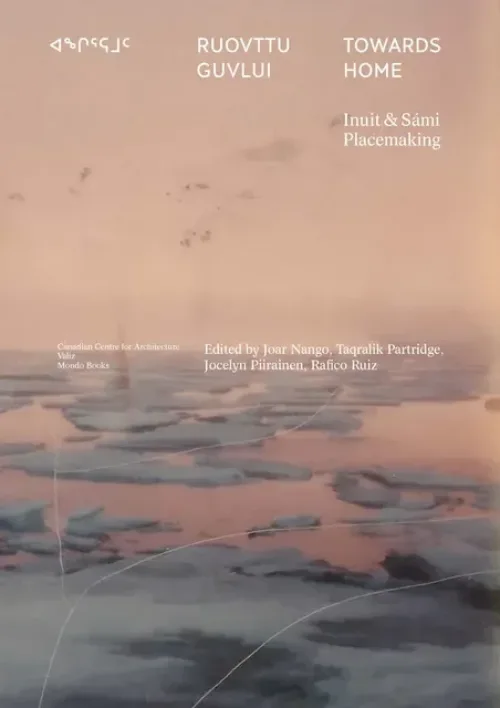 Cover Towards Home • Vers chez soi / ᐊᖏᕐᕋᒧᑦ / Ruovttu Guvlui – Inuit and Sámi Placemaking