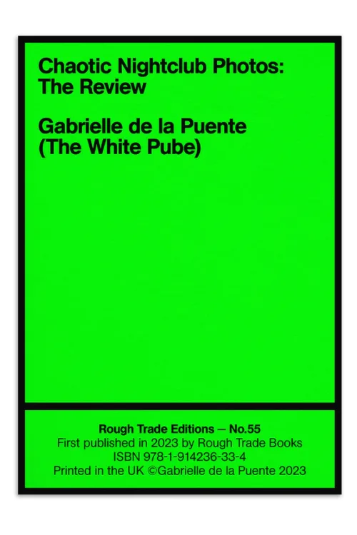 Chaotic Nightclub Photos: The Review by Gabrielle la Puente. Published by Rough Trade Books, 2023 Chaotic Nightclub Photos: The Review by Gabrielle la Puente. Published by Rough Trade Books, 2023