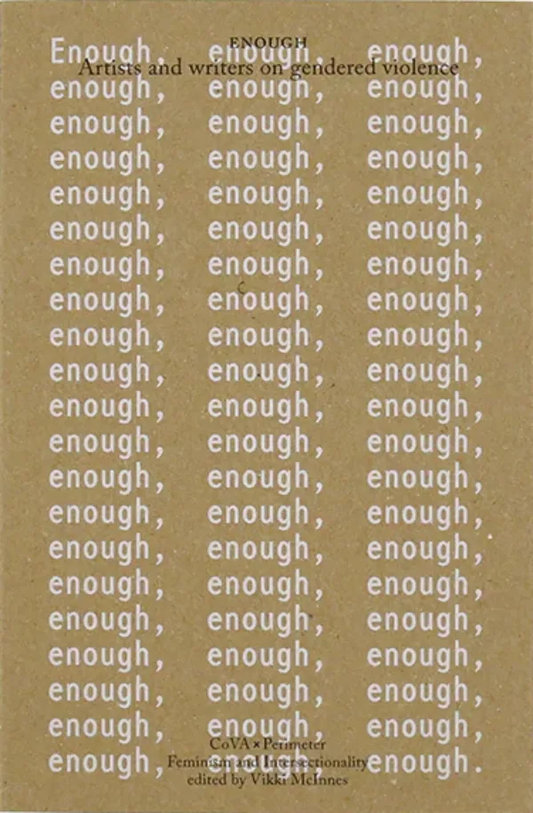 Enough: Artists and writers on gendered violence . Published by Perimeter Editions, 2021 Enough: Artists and writers on gendered violence . Published by Perimeter Editions, 2021