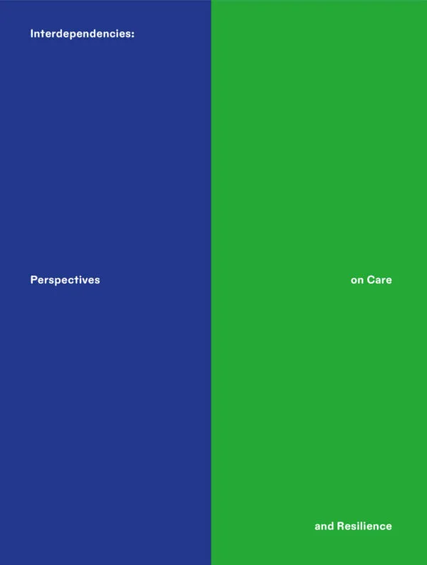 Interdependencies – Perspectives on Care and Resilience . Published by Mousse Publishing, 2024 Interdependencies – Perspectives on Care and Resilience . Published by Mousse Publishing, 2024