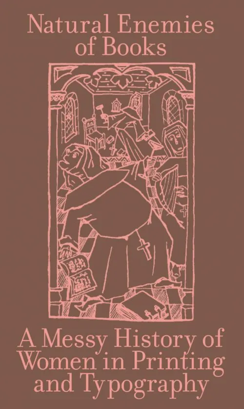 Cover Natural Enemies of Books: A Messy History of Women in Printing and Typography
