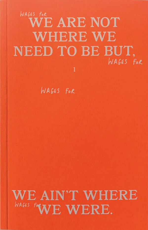 Wages For Wages Against - Volume 1: We are not where we need to be, but we ain't where we were . Published by L'Amazone, 2021