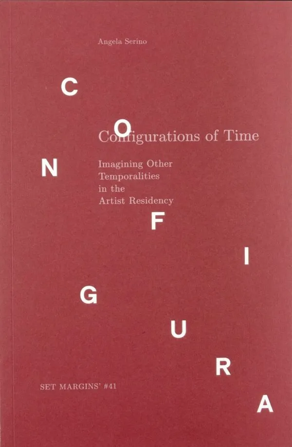 Configurations of Time. Imagining Other Temporalities in the Artist Residency by Angela Serino. Published by Set Margins', 2024 Configurations of Time. Imagining Other Temporalities in the Artist Residency by Angela Serino. Published by Set Margins', 2024