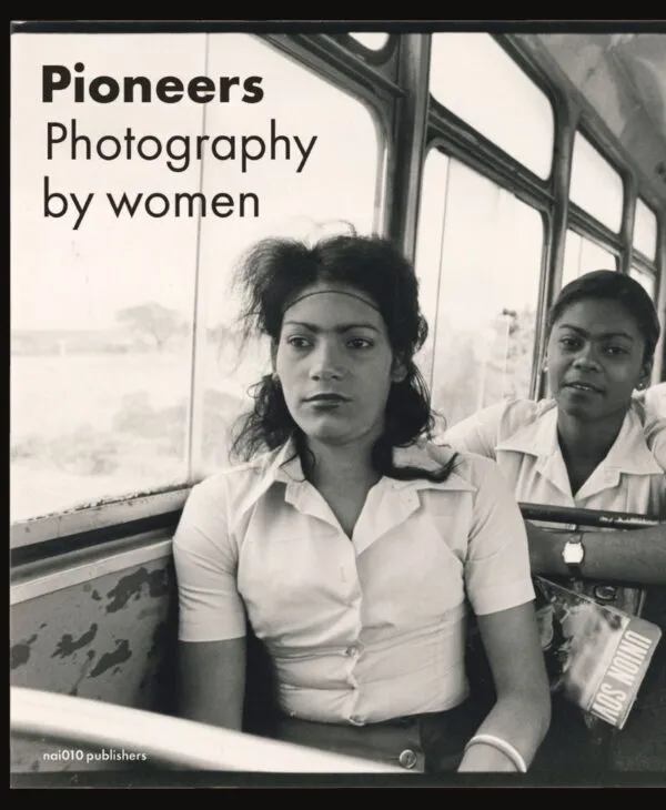 Pioneers – Photography by Women . Published by Nai010 Publishers, 2024 Pioneers – Photography by Women . Published by Nai010 Publishers, 2024