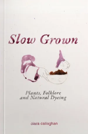 Image of Slow Grown: Plants, Folklore and Natural Dyeing