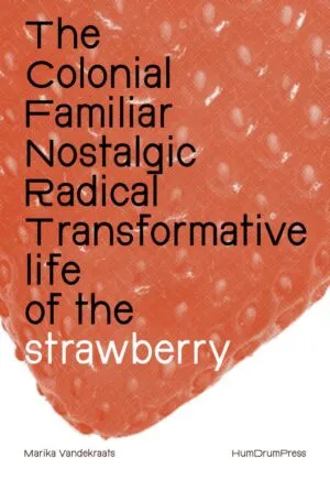 Image of The Colonial, Familiar, Nostalgic, Radical, Transformative Life of the Strawberry
