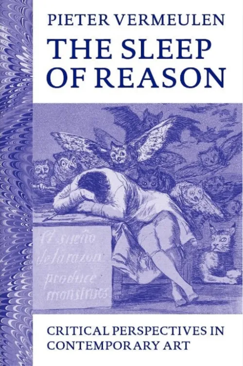 The Sleep of Reason. Critical Perspectives on Contemporary Art. Critical Perspectives in Contemporary Art by Pieter Vermeulen. Published by MER Books, 2024