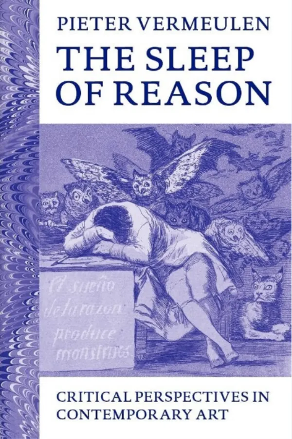 The Sleep of Reason. Critical Perspectives on Contemporary Art. Critical Perspectives in Contemporary Art by Pieter Vermeulen. Published by MER Books, 2024 The Sleep of Reason. Critical Perspectives on Contemporary Art. Critical Perspectives in Contemporary Art by Pieter Vermeulen. Published by MER Books, 2024