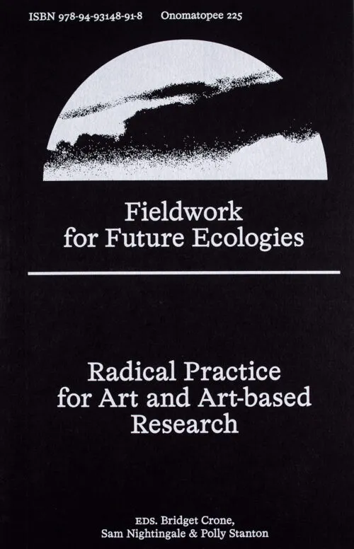 Cover Fieldwork for Future Ecologies. Radical practice for art and art-based research Cover Fieldwork for Future Ecologies. Radical practice for art and art-based research