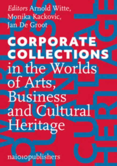 Cover A. Witte; M. Kackovic; J. de Groot – Corporate Collections in the Worlds of Arts, Business and Cultural Heritage