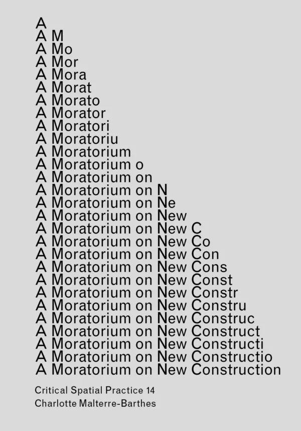 A Moratorium on New Construction  by  Charlotte Malterre-Barthes. Published by Sternberg Press, 2025