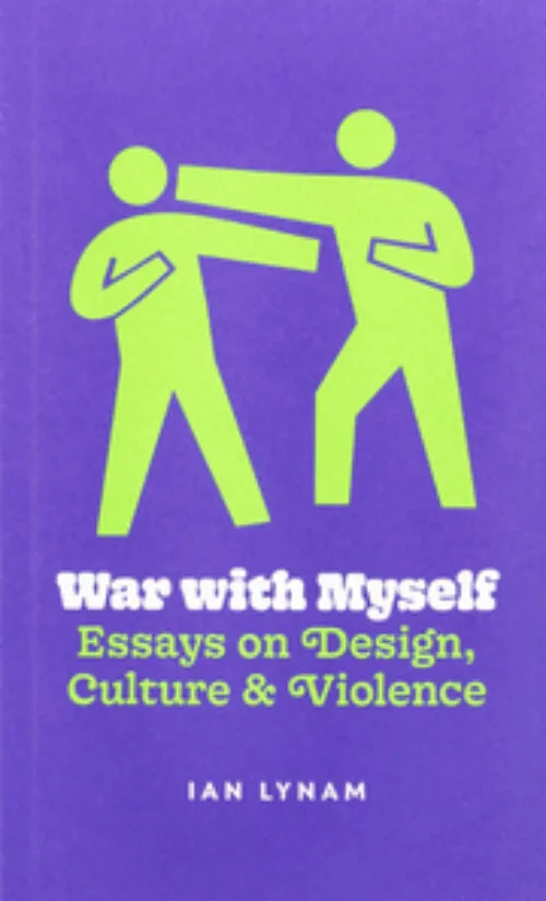 Cover Ian Lynam – War with Myself – Essays on Design, Culture & Violence Cover Ian Lynam – War with Myself – Essays on Design, Culture & Violence