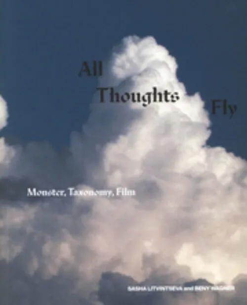 All Thoughts Fly: Monster, Taxonomy, Film by Sasha Litvintseva ; Beny Wagner. Published by Sonic Acts, 2021