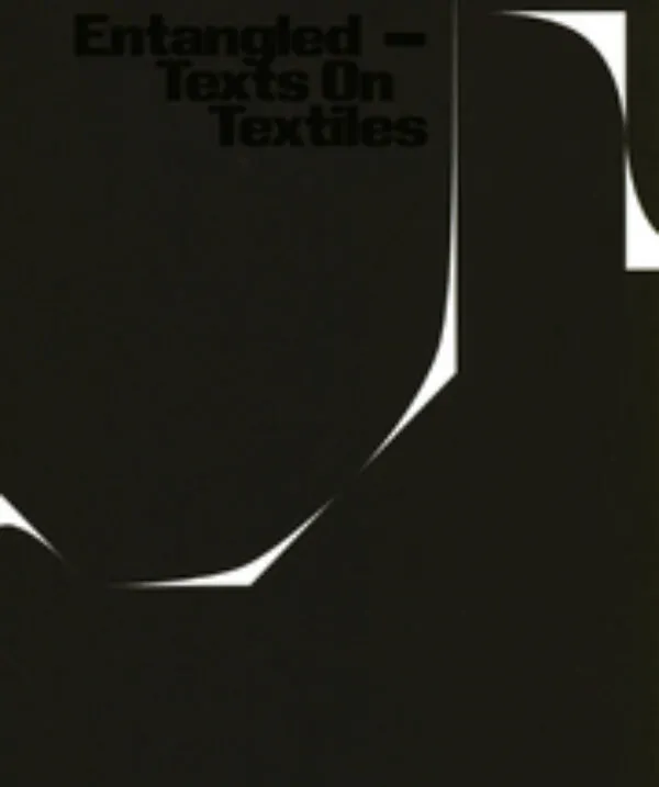 Entangled – Texts On Textiles by Anne Szefer Karlsen (ed). Published by Archive Books, 2024 Entangled – Texts On Textiles by Anne Szefer Karlsen (ed). Published by Archive Books, 2024