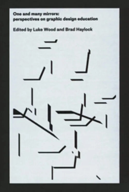 Cover Brad Haylock & Luke Wood (eds) – One And Many Mirrors: Perspectives On Graphic Design Education