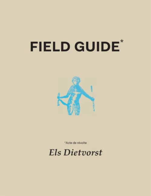 Field Guide*, Acte de Revolte by Els Dietvorst. Published by , 2019 Field Guide*, Acte de Revolte by Els Dietvorst. Published by , 2019