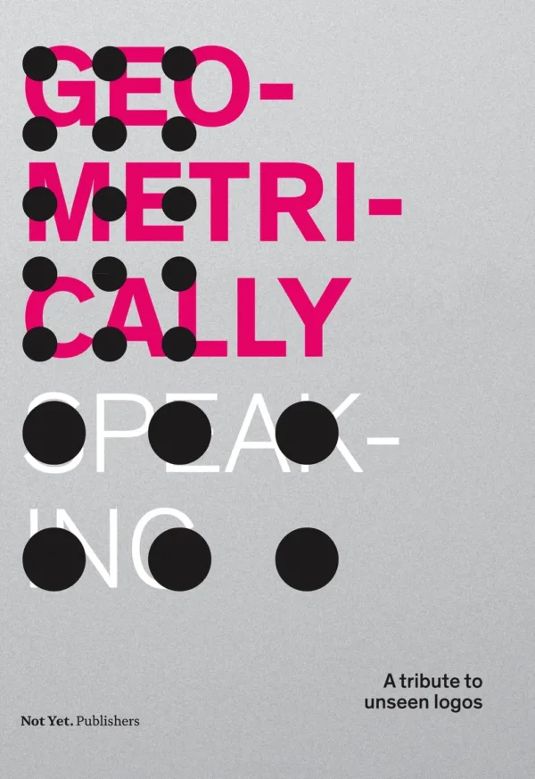 Geometrically Speaking. A tribute to unseen logos . Published by Not Yet. Publishers, 2024