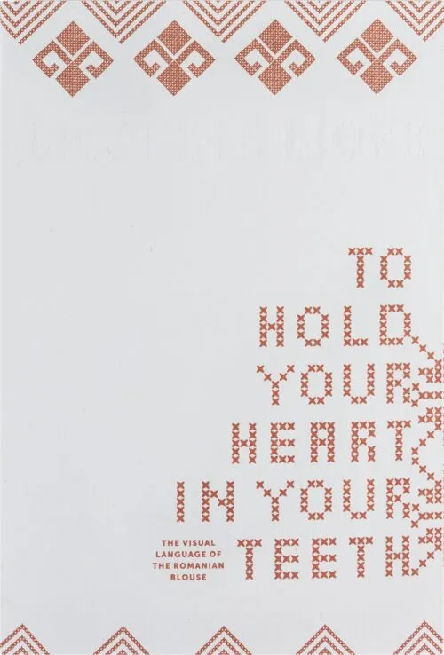 Cover Simona Bortis-Schultz – To Hold Your Heart in Your Teeth: The Visual Language of the Romanian Blouse