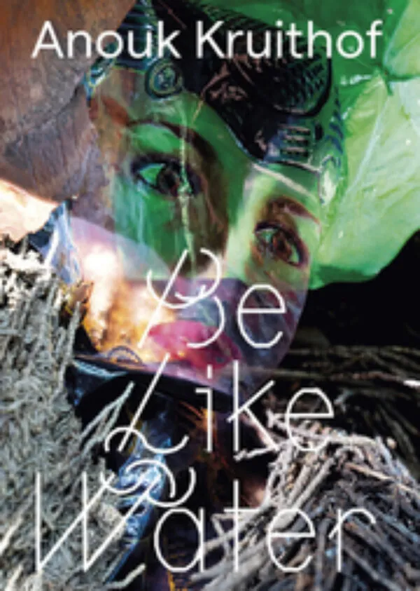 Be Like Water by Anouk Kruithof. Published by Mousse Publishing, 2023 Be Like Water by Anouk Kruithof. Published by Mousse Publishing, 2023