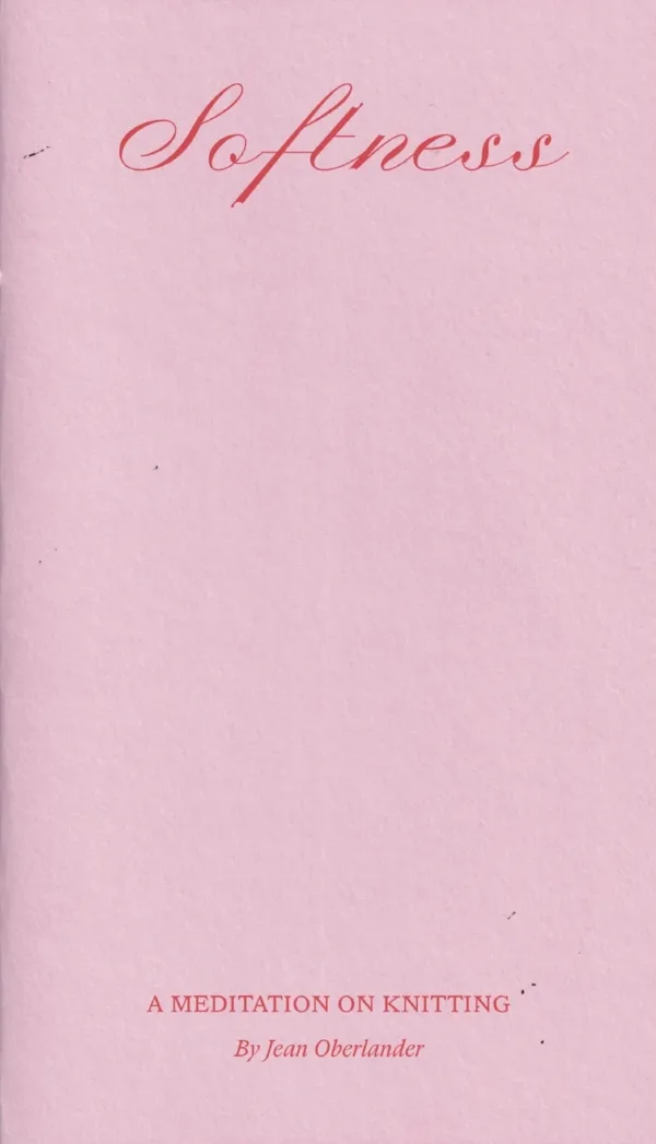 Softness: A Meditation on Knitting by Jean Oberlander. Published by Common Threads Press, 2025 Softness: A Meditation on Knitting by Jean Oberlander. Published by Common Threads Press, 2025