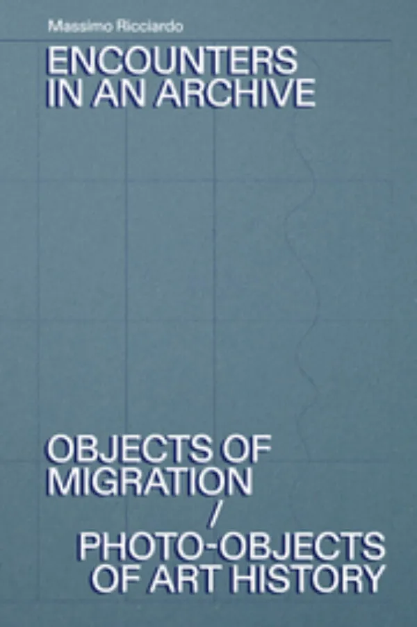 Encounters in an Archive. Objects of Migration / Photo-Objects of Art History by Massimo Ricciardo. Published by Viaindustriae, 2023