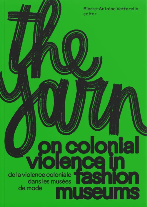 The Yarn #2 - On Colonial Violence in Fashion Museums . Published by Black Yarns Antwerpen, 2025 The Yarn #2 - On Colonial Violence in Fashion Museums . Published by Black Yarns Antwerpen, 2025