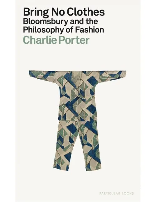 Cover Charlie Porter – Bring No Clothes. Bloomsbury and the Philosophy of Fashion