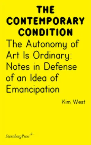Image of The Contemporary Condition - The Autonomy of Art Is Ordinary: Notes in Defense of an Idea of Emancipation