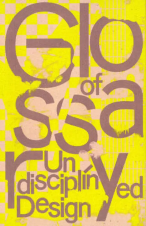 Cover Anja Kaiser, Rebecca Stephany – Glossary of Undisciplined Design Cover Anja Kaiser, Rebecca Stephany – Glossary of Undisciplined Design
