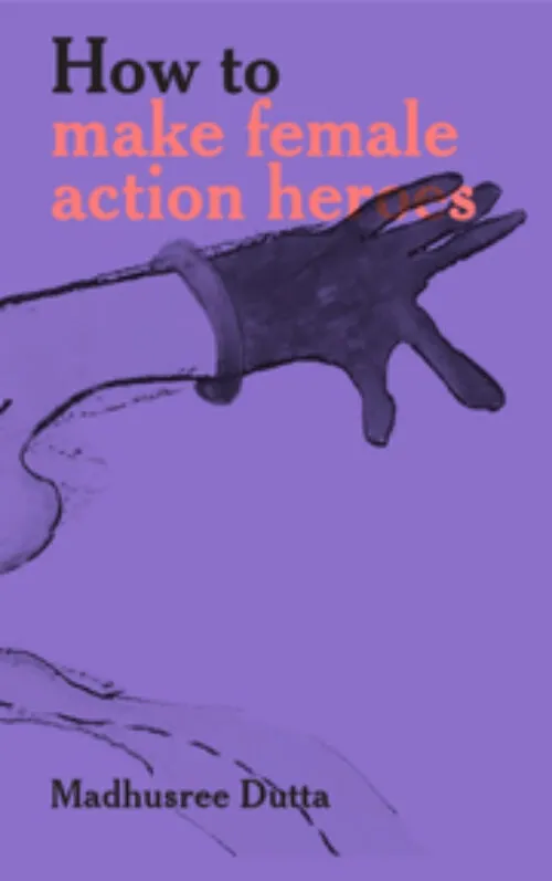 Cover Maha Maamoun; Ala Younis eds. – Madhusree Dutta – How to make female action heroes