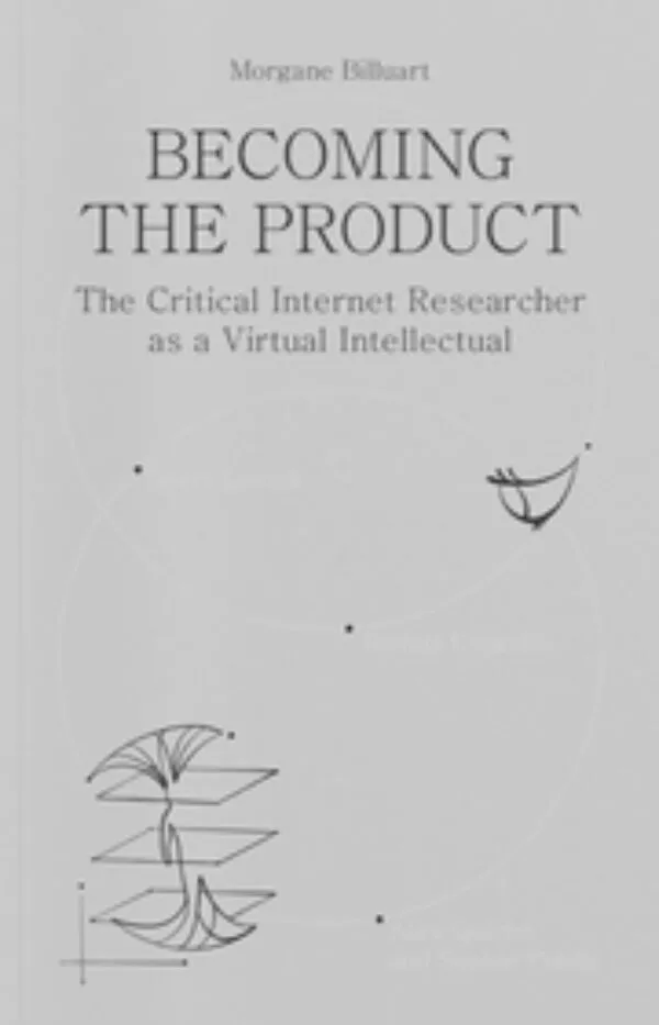 Becoming the Product - The Critical Internet Researcher as a Virtual Intellectual by Morgane Billuart. Published by Set Margins', 2025
