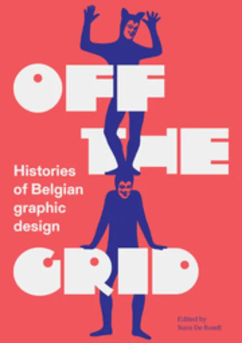Off the Grid: Histories of Belgian Graphic Design by Sara De Bondt (ed). Published by Occasional Papers, Off the Grid: Histories of Belgian Graphic Design by Sara De Bondt (ed). Published by Occasional Papers,