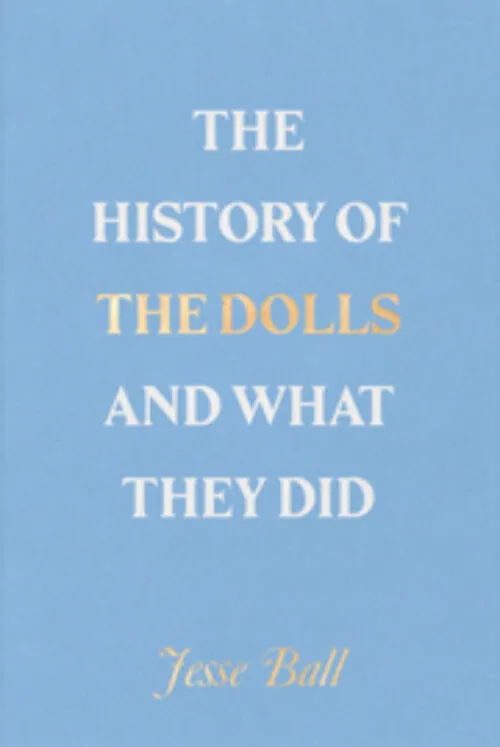 Cover Jesse Ball – The History of the Dolls and What They Did