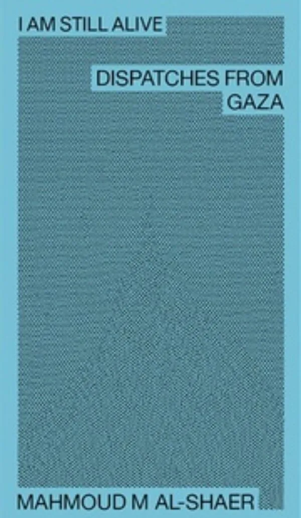 I Am Still Alive: Dispatches from Gaza by Mahmoud M Al-Shaer. Published by K. Verlag, 2025 I Am Still Alive: Dispatches from Gaza by Mahmoud M Al-Shaer. Published by K. Verlag, 2025