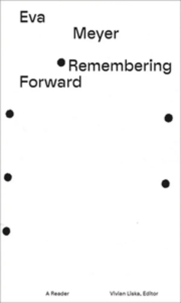 Eva Meyer - Remembering Forward by Vivian Liska (ed). Published by K. Verlag, 2025