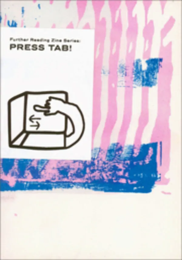 Further Reading Zine Series: Press Tab! by Tab Space. Published by Further Reading, 2024