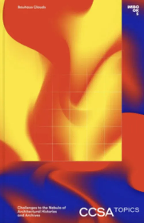 Cover O. Elser; D. Ortiz dos Santos; C. Ruhl eds. – Bauhaus Clouds. Challenges to the Nebula of Architectural Histories and Archives