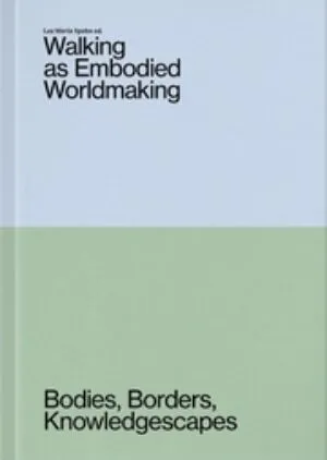 Image of Walking as Embodied Worldmaking – Bodies, Borders, Knowledgescapes
