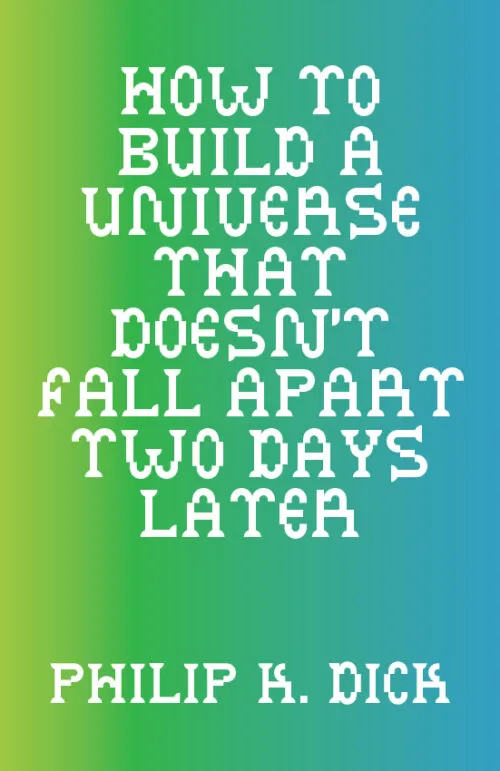 Cover Philip K. Dick – How To Build A Universe That Doesn’t Fall Apart Two Days Later