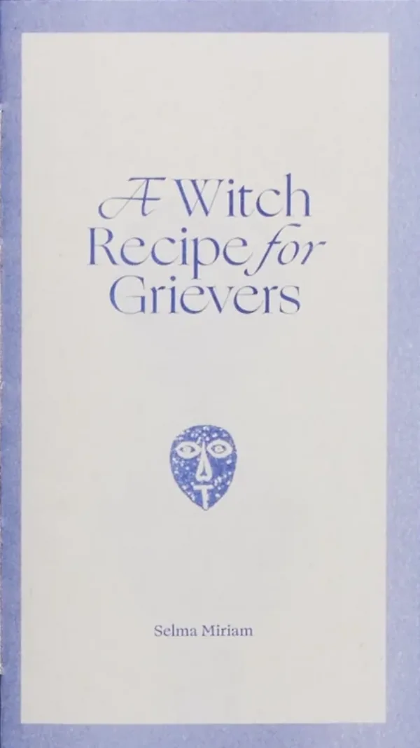 Efemmera Reissue #5: A Witch Recipe for Grievers by Selma Miriam. Published by Alder & Frankia, 2024 Efemmera Reissue #5: A Witch Recipe for Grievers by Selma Miriam. Published by Alder & Frankia, 2024