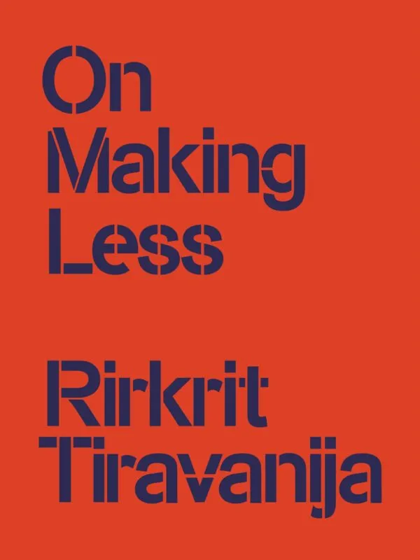 On Making Less by Rirkrit Tiravanija . Published by Bierke, 2025 On Making Less by Rirkrit Tiravanija . Published by Bierke, 2025