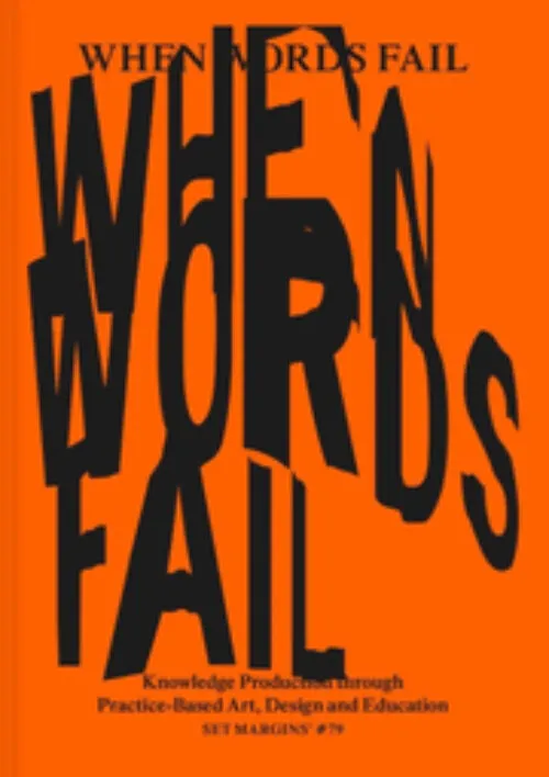 When Words Fail - On Practice-Based Art, Design and Education by Giulia Cordin (ed). Published by Set Margins', 2025