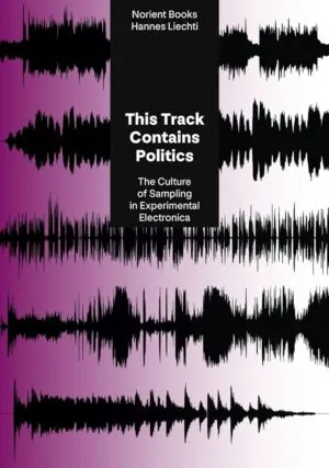 Image of This Track Contains Politics: The Culture of Sampling in Experimental Electronica