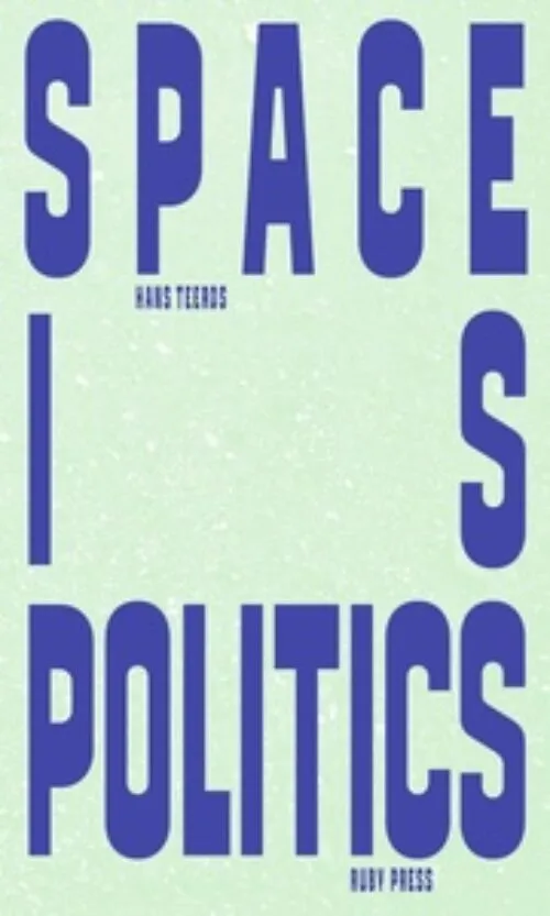 Cover Hans Teerds – Space is Politics. A Manifesto on Architecture Cover Hans Teerds – Space is Politics. A Manifesto on Architecture