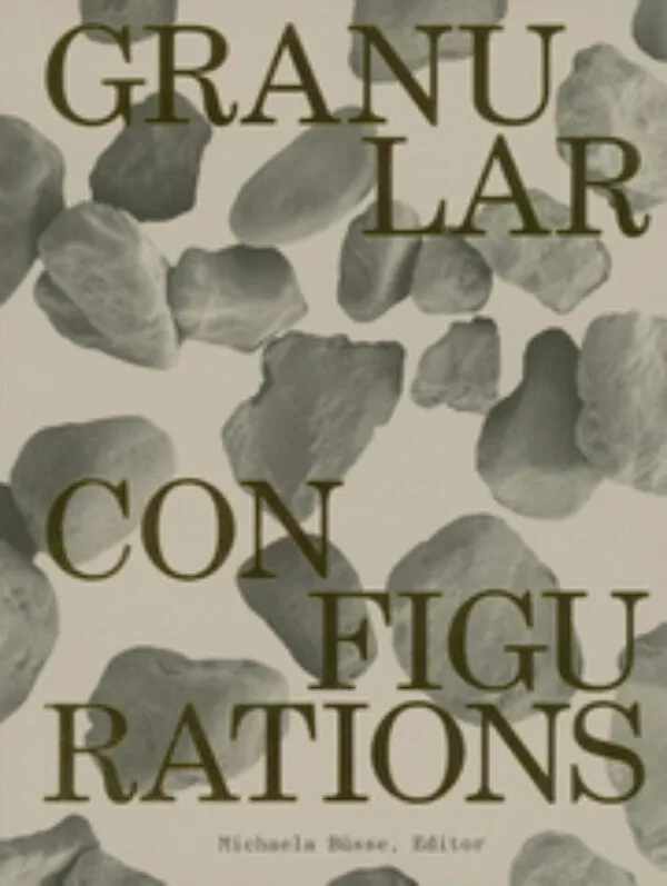 Granular Configurations by Michaela Büsse (ed). Published by K. Verlag, 2025 Granular Configurations by Michaela Büsse (ed). Published by K. Verlag, 2025