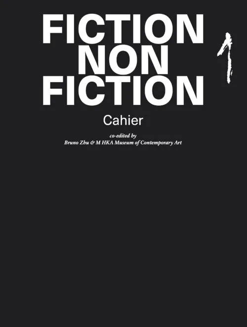 Fiction Non Fiction: Cahier I by Bruno Zhu. Published by M HKA, 2025