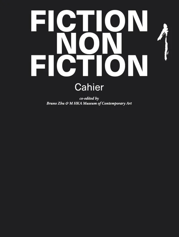 Fiction Non Fiction: Cahier I by Bruno Zhu. Published by M HKA, 2025 Fiction Non Fiction: Cahier I by Bruno Zhu. Published by M HKA, 2025