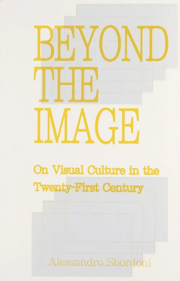 Beyond the Image - On Visual Culture in the Twenty-First Century by Alessandro Sbordoni. Published by Set Margins', 2025 Beyond the Image - On Visual Culture in the Twenty-First Century by Alessandro Sbordoni. Published by Set Margins', 2025